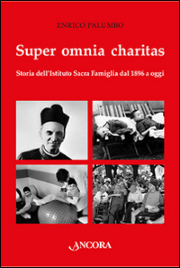 Super omnia charitas. Storia dell'Istituto Sacra Famiglia dal 1986 a oggi - Enrico Palumbo