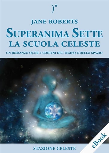 Superanima Sette  La scuola Celeste - Jane Roberts - Pietro Abbondanza