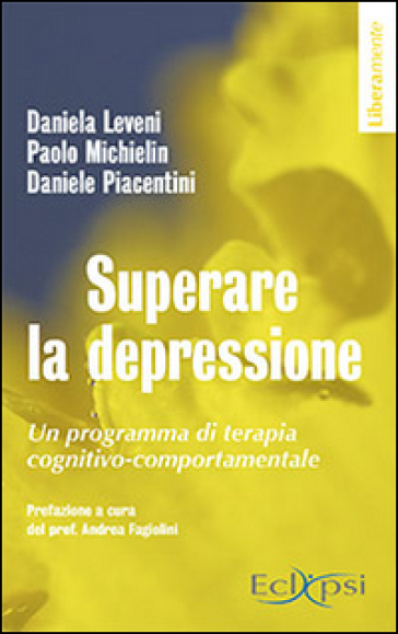 Superare la depressione. Un programma di terapia cognitivo-comportamentale - Daniela Leveni - Paolo Michielin - Daniele Piacentini
