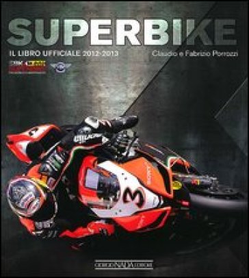 Superbike 2012-2013. Il libro ufficiale - Claudio Porrozzi - Fabrizio Porrozzi
