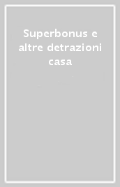 Superbonus e altre detrazioni casa