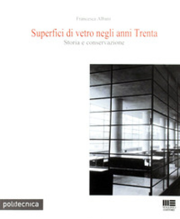 Superfici di vetro negli anni Trenta. Storia e conservazione - Francesca Albani