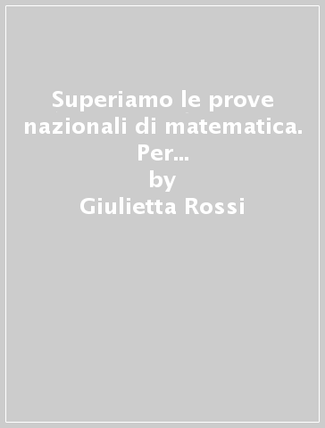 Superiamo le prove nazionali di matematica. Per la 3ª classe della Scuola media - Giulietta Rossi - Silvia Bruno