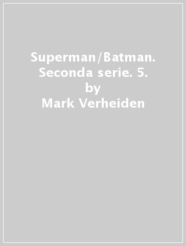 Superman/Batman. Seconda serie. 5. - Mark Verheiden - Clark