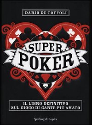 Superpoker. Il libro definitivo sul gioco di carte più amato - Dario De Toffoli