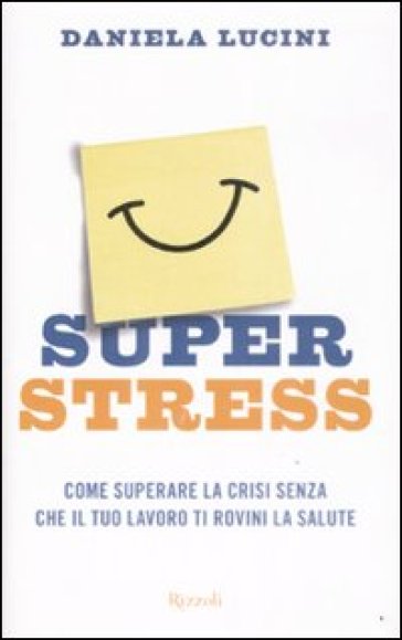 Superstress. Come superare la crisi senza che il tuo lavoro ti rovini la salute - Daniela Lucini