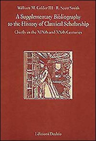 A Supplementary bibliography to the history of classical scholarship. Chiefly in the XIXth and XXth centuries - William Calder Musgrave - Scott R. Smith