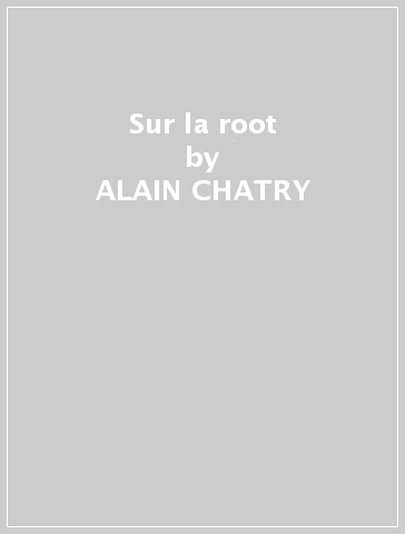 Sur la root - ALAIN CHATRY