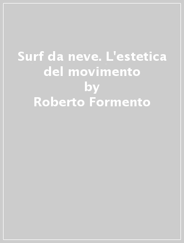 Surf da neve. L'estetica del movimento - Roberto Formento