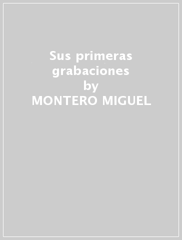 Sus primeras grabaciones - MONTERO MIGUEL