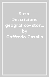 Susa. Descrizione geografico-storica della città e del territorio (rist. anast. Torino, 1850)