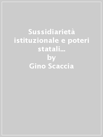 Sussidiarietà istituzionale e poteri statali di unificazione normativa - Gino Scaccia