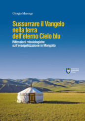 Sussurrare il Vangelo nella terra dell eterno cielo blu. Per un dialogo profetico in Mongolia