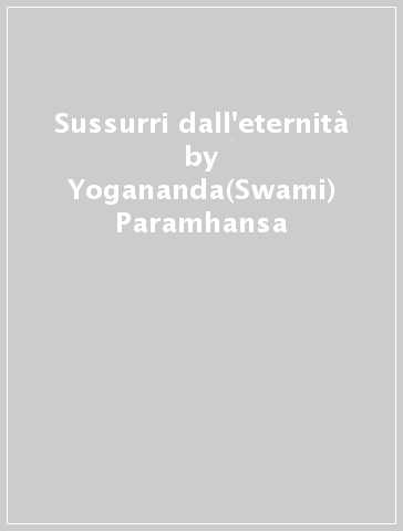 Sussurri dall'eternità - Yogananda(Swami) Paramhansa