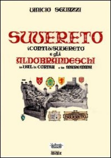 Suvereto. I conti di Suvereto e gli Aldobrandeschi in Val di Cornia e in Maremma - Vinicio Sguazzi