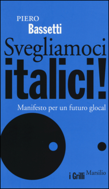 Svegliamoci italici! Manifesto per un futuro glocal - Piero Bassetti