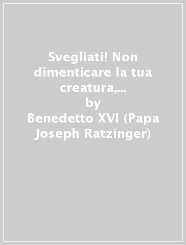 Svegliati! Non dimenticare la tua creatura, l'uomo. Auschwitz, 28 maggio 2006 - Benedetto XVI (Papa Joseph Ratzinger)