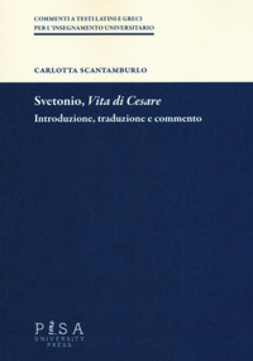Svetonio, «Vita di Cesare». Introduzione, traduzione e commento - Carlotta Scantamburlo