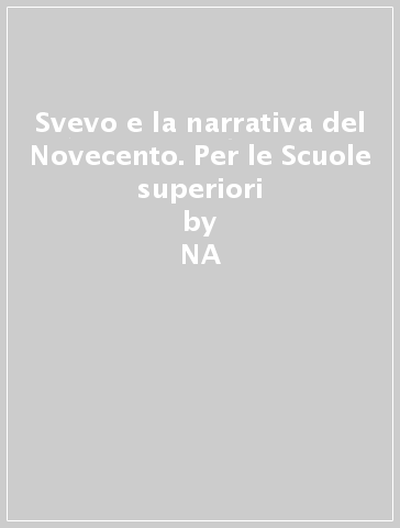 Svevo e la narrativa del Novecento. Per le Scuole superiori - NA - Giovanni Mazzoni - Giovanna Bellini