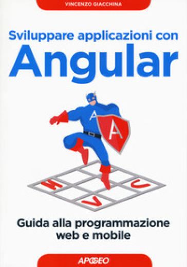 Sviluppare applicazioni con Angular. Guida alla programmazione web e mobile - Vincenzo Giacchina