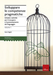 Sviluppare le competenze pragmatiche. Schede e attività per il recupero e il potenziamento del linguaggio. 1.