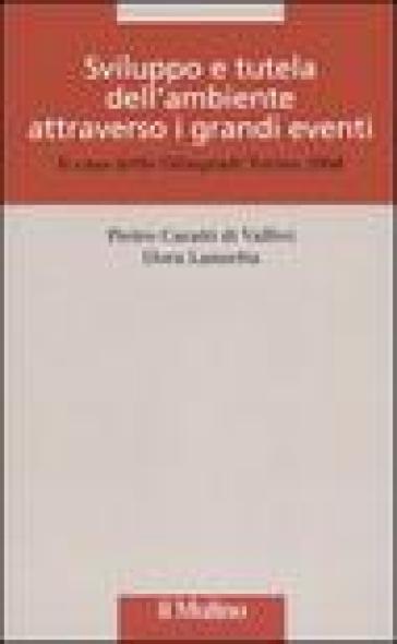 Sviluppo e tutela dell'ambiente attraverso i grandi eventi. Il caso delle olimpiadi Torino 2006 - Dora Lanzetta - Pietro Caratti di Valfrei