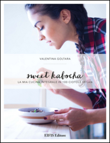 Sweet kabocha. La mia cucina integrale in 100 ciotole vegan - Valentina Goltara