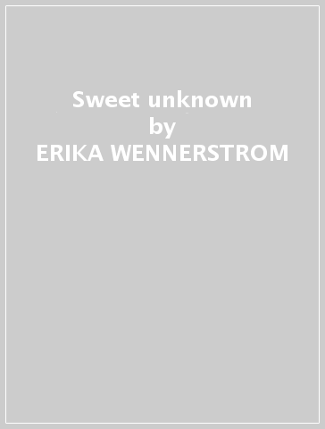 Sweet unknown - ERIKA WENNERSTROM