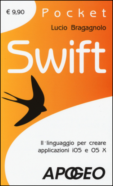 Swift. Il linguaggio per creare applicazioni iOS e OS X - Lucio Bragagnolo