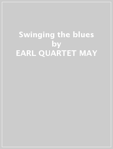 Swinging the blues - EARL -QUARTET- MAY