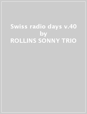 Swiss radio days v.40 - ROLLINS SONNY TRIO