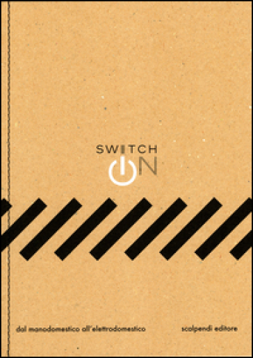 Switch on. Dal manodomestico all'elettrodomestico. Ediz. illustrata