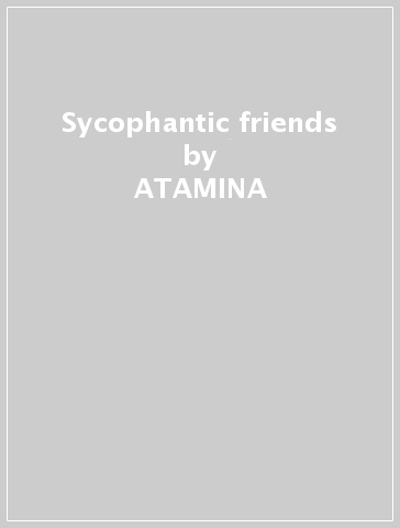 Sycophantic friends - ATAMINA