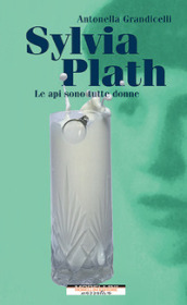 Sylvia Plath. Le api sono tutte donne