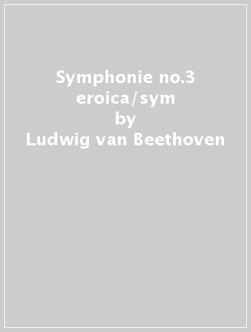 Symphonie no.3 eroica/sym - Ludwig van Beethoven