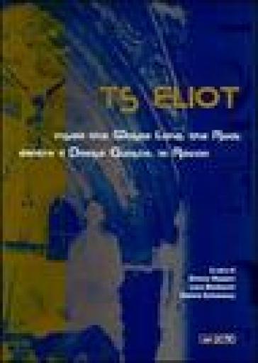 T. S. Eliot. Inside the wast land, the rock-Dentro il paese guasto, la roccia. Catalogo della mostra - Daniele Gomarasca - L. Montecchi - Simone Mazzoni