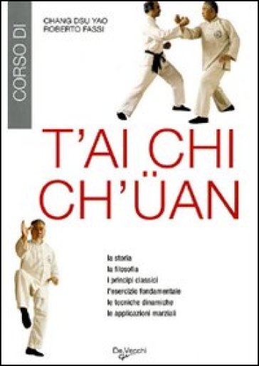 T'ai Chi Ch'uan. La storia, la filosofia, i principi classici, l'esercizio fondamentale, le tecniche dinamiche, le applicazioni marziali - Dsu Yao Chang - Roberto Fassi