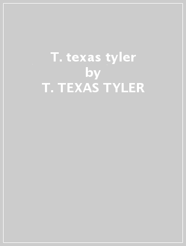 T. texas tyler - T. TEXAS TYLER
