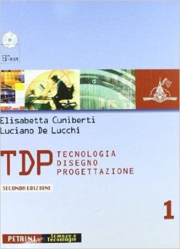 TDP. Tecnologia disegno progettazione. Per le Scuole superiori. Con CD-ROM. 1. - NA - Elisabetta Cuniberti - Luciano De Lucchi