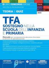 TFA. Sostegno nella scuola dell infanzia e primaria. Manuale per la preparazione alle prove d accesso ai percorsi di specializzazione. Con software di simulazione online