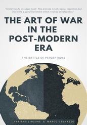 THE ART OF WAR IN THE POST-MODERN ERA. The Battle of Perceptions