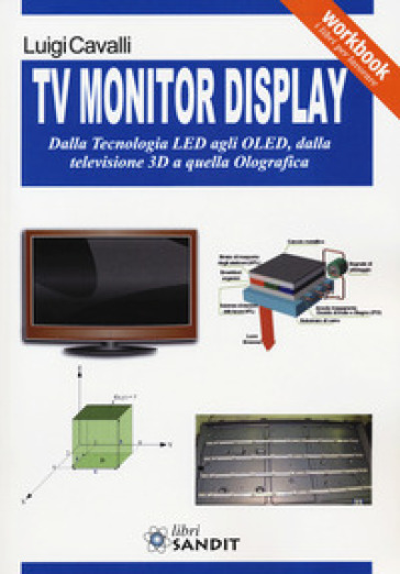 TV monitor display. Dalla tecnologia LED agli OLED, dalla televisione 3D a quella olografica - Luigi Cavalli