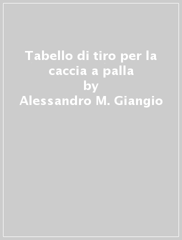 Tabello di tiro per la caccia a palla - Alessandro M. Giangio