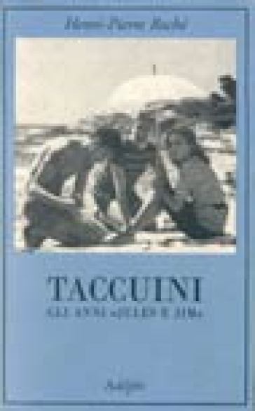 Taccuini. Gli anni «Jules e Jim» - Henri-Pierre Roché