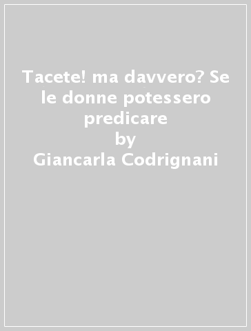 Tacete! ma davvero? Se le donne potessero predicare - Giancarla Codrignani