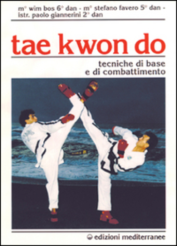 Tae kwon do. Tecniche di base e di combattimento - Wim Bos - Stefano Favero - Paolo Giannerini