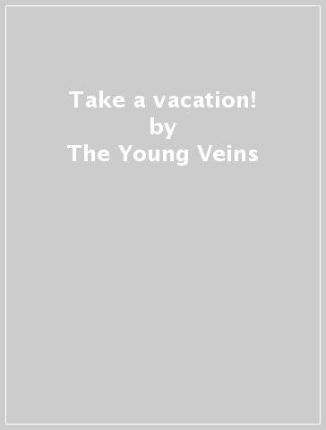 Take a vacation! - The Young Veins