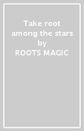 Take root among the stars