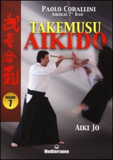 Takemusu aikido. 7.Aiki jo - Paolo Corallini