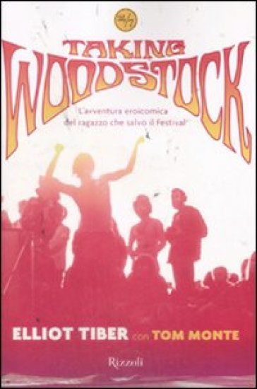 Taking Woodstock. L'avventura eroicomica del ragazzo che salvò il Festival - Elliot Tiber - Tom Monte